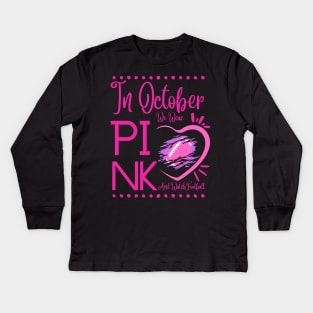 In October We Wear Pink And Watch Football Breast Cancer Kids Long Sleeve T-Shirt